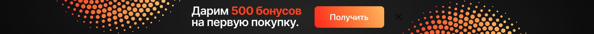 Дарим 500 бонусов на первую покупку!